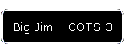 Big Jim - COTS 3